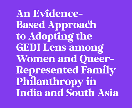An Evidence-Based Approach to Adopting the GEDI Lens among Women and Queer-Represented Family Philanthropy in India and South Asia